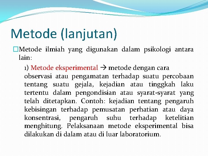 Metode (lanjutan) �Metode ilmiah yang digunakan dalam psikologi antara lain: 1) Metode eksperimental metode