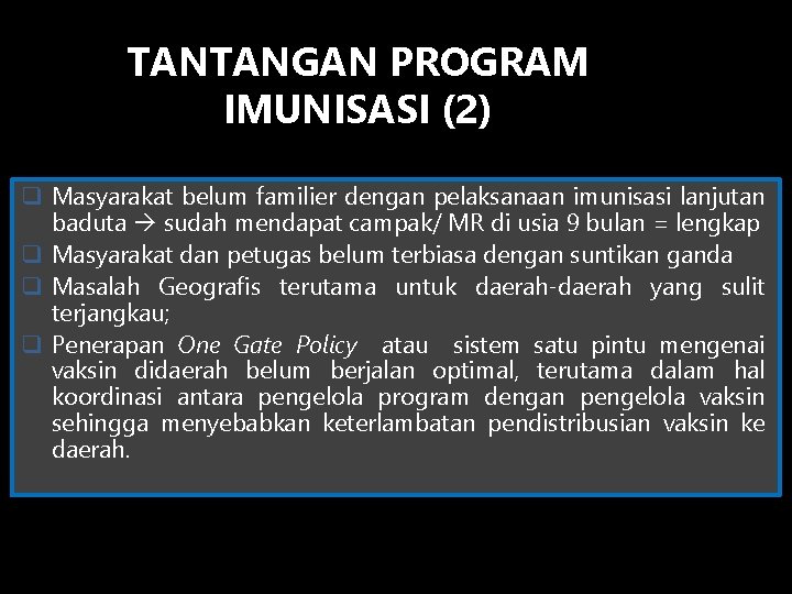 TANTANGAN PROGRAM IMUNISASI (2) q Masyarakat belum familier dengan pelaksanaan imunisasi lanjutan baduta sudah