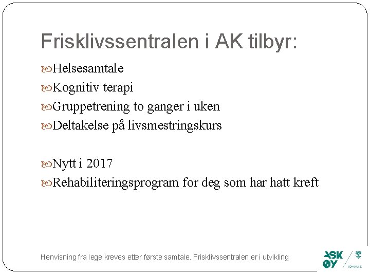 Frisklivssentralen i AK tilbyr: Helsesamtale Kognitiv terapi Gruppetrening to ganger i uken Deltakelse på