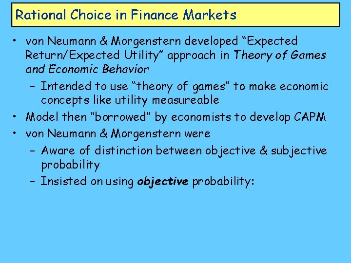 Rational Choice in Finance Markets • von Neumann & Morgenstern developed “Expected Return/Expected Utility”
