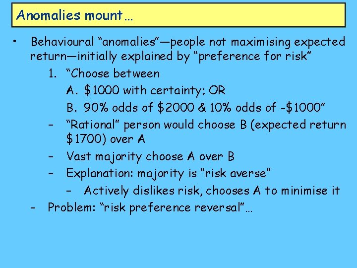 Anomalies mount… • Behavioural “anomalies”—people not maximising expected return—initially explained by “preference for risk”