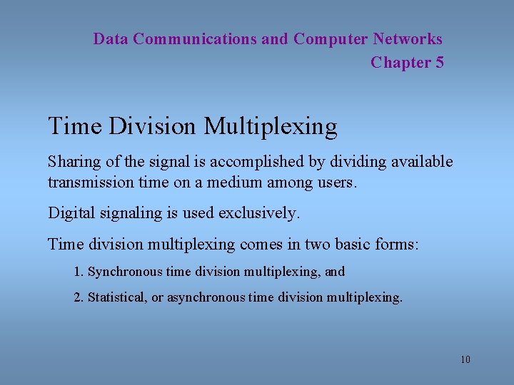 Data Communications and Computer Networks Chapter 5 Time Division Multiplexing Sharing of the signal