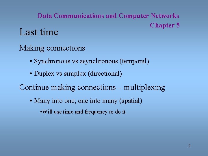 Data Communications and Computer Networks Chapter 5 Last time Making connections • Synchronous vs