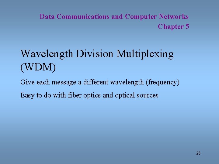 Data Communications and Computer Networks Chapter 5 Wavelength Division Multiplexing (WDM) Give each message