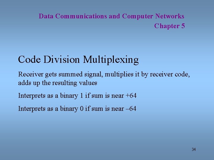 Data Communications and Computer Networks Chapter 5 Code Division Multiplexing Receiver gets summed signal,