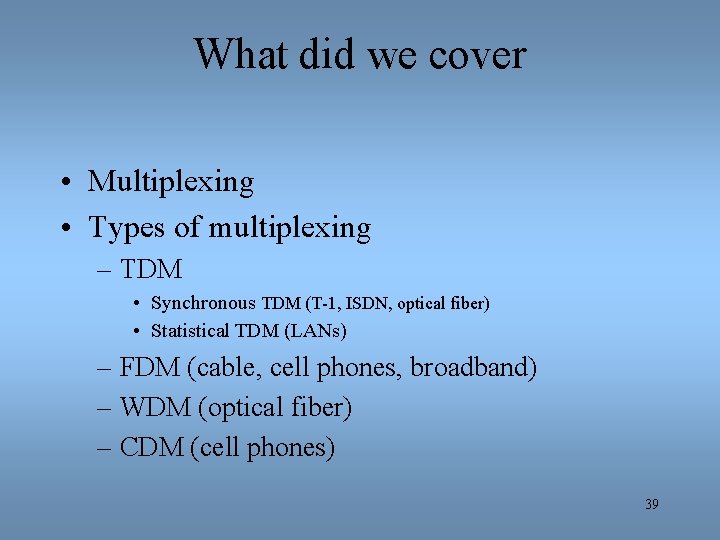 What did we cover • Multiplexing • Types of multiplexing – TDM • Synchronous