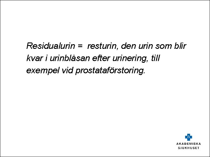 Residualurin = resturin, den urin som blir kvar i urinblåsan efter urinering, till exempel