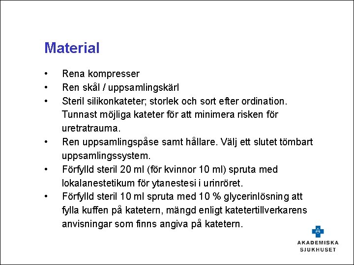 Material • • • Rena kompresser Ren skål / uppsamlingskärl Steril silikonkateter; storlek och