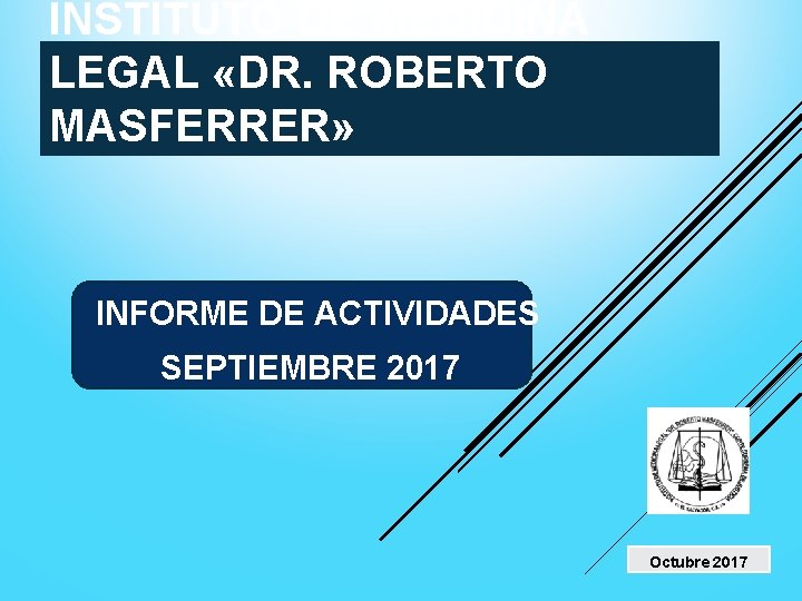 INSTITUTO DE MEDICINA LEGAL «DR. ROBERTO MASFERRER» INFORME DE ACTIVIDADES SEPTIEMBRE 2017 Octubre 2017