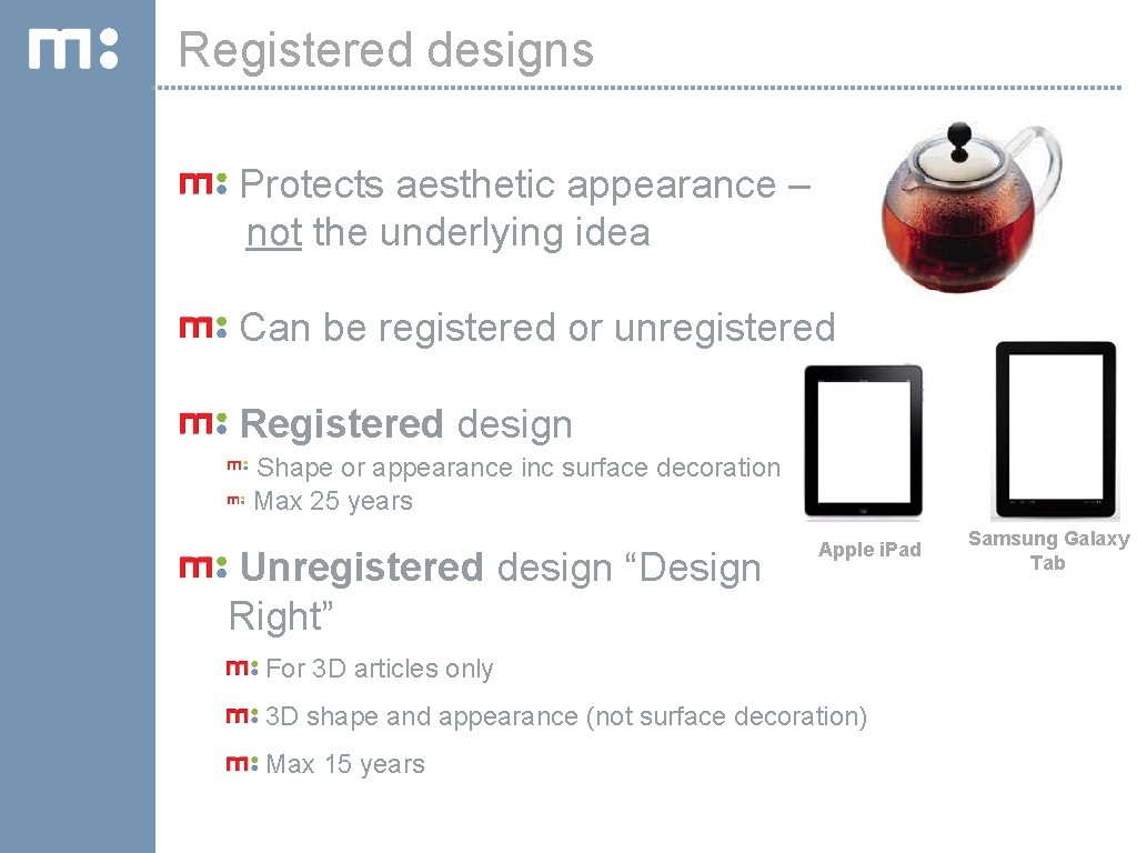 Registered designs Protects aesthetic appearance – not the underlying idea Can be registered or