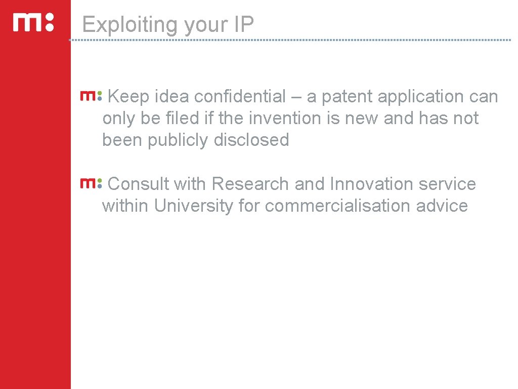 Exploiting your IP Keep idea confidential – a patent application can only be filed