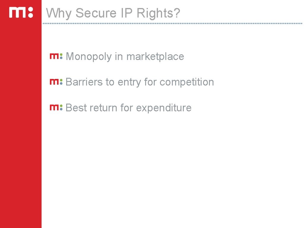 Why Secure IP Rights? Monopoly in marketplace Barriers to entry for competition Best return