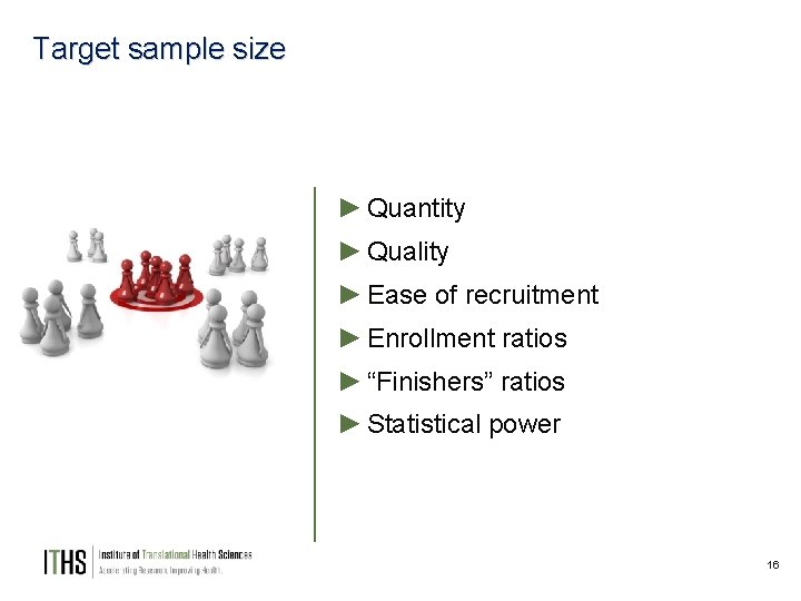 Target sample size ► Quantity ► Quality ► Ease of recruitment ► Enrollment ratios