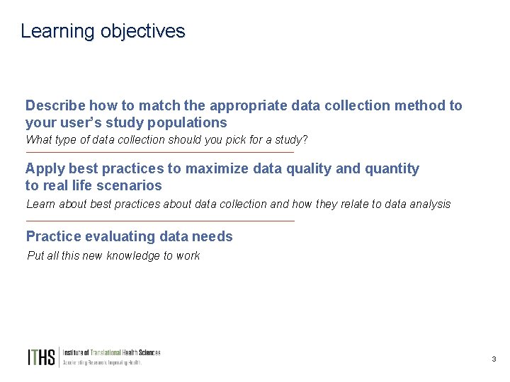 Learning objectives Describe how to match the appropriate data collection method to your user’s