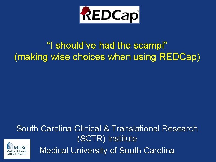 “I should’ve had the scampi” (making wise choices when using REDCap) South Carolina Clinical