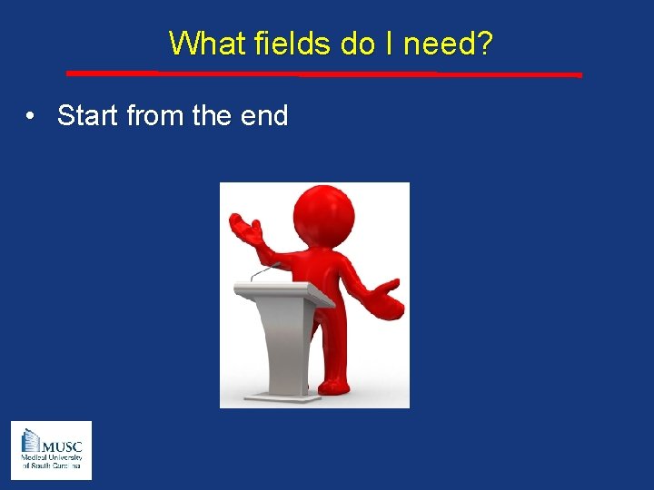 What fields do I need? • Start from the end 