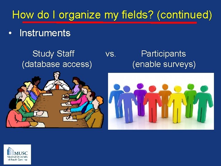 How do I organize my fields? (continued) • Instruments Study Staff (database access) vs.