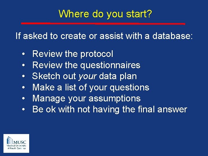 Where do you start? If asked to create or assist with a database: •