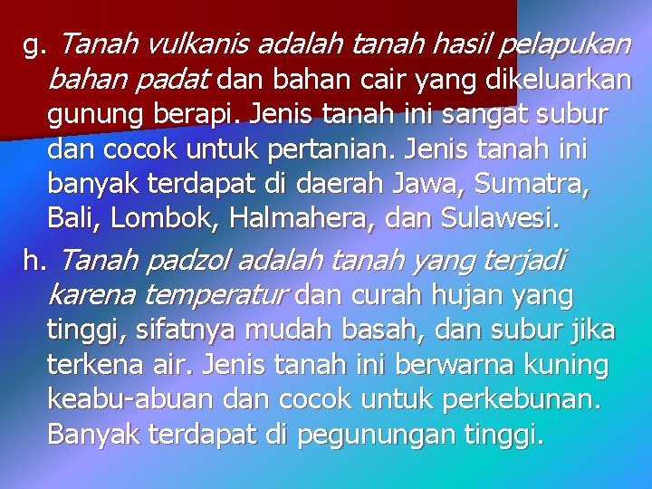 g. Tanah vulkanis adalah tanah hasil pelapukan bahan padat dan bahan cair yang dikeluarkan