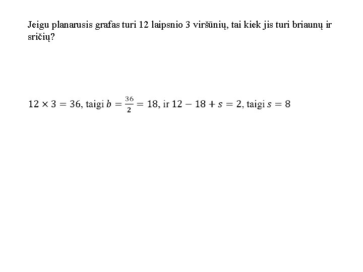 Jeigu planarusis grafas turi 12 laipsnio 3 viršūnių, tai kiek jis turi briaunų ir