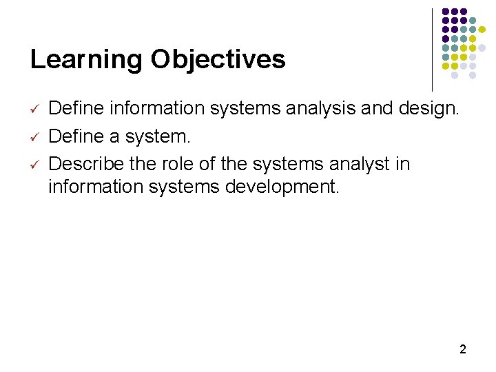 Learning Objectives ü ü ü Define information systems analysis and design. Define a system.