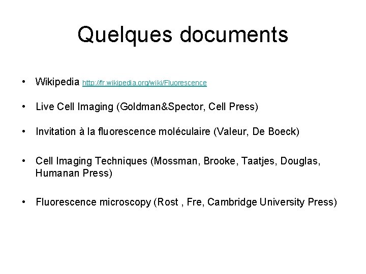 Quelques documents • Wikipedia http: //fr. wikipedia. org/wiki/Fluorescence • Live Cell Imaging (Goldman&Spector, Cell