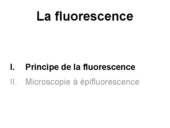 La fluorescence I. Principe de la fluorescence II. Microscopie à épifluorescence 