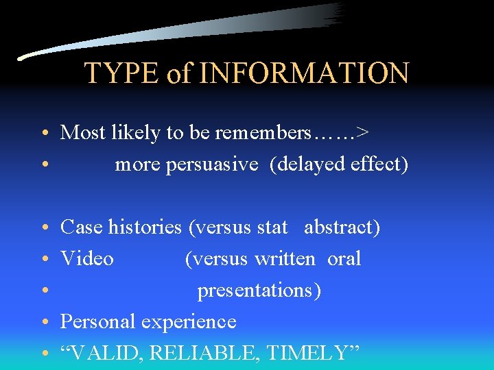 TYPE of INFORMATION • Most likely to be remembers……> • more persuasive (delayed effect)