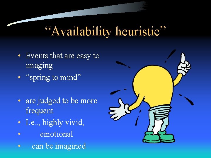 “Availability heuristic” • Events that are easy to imaging • “spring to mind” •