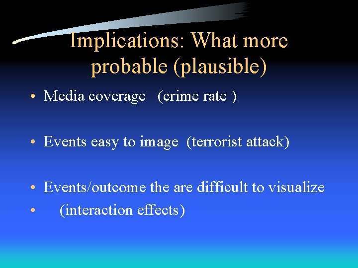 Implications: What more probable (plausible) • Media coverage (crime rate ) • Events easy