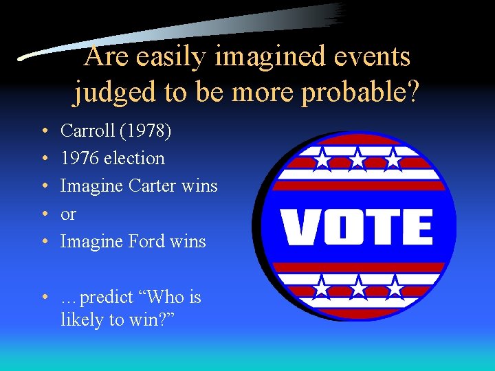 Are easily imagined events judged to be more probable? • • • Carroll (1978)