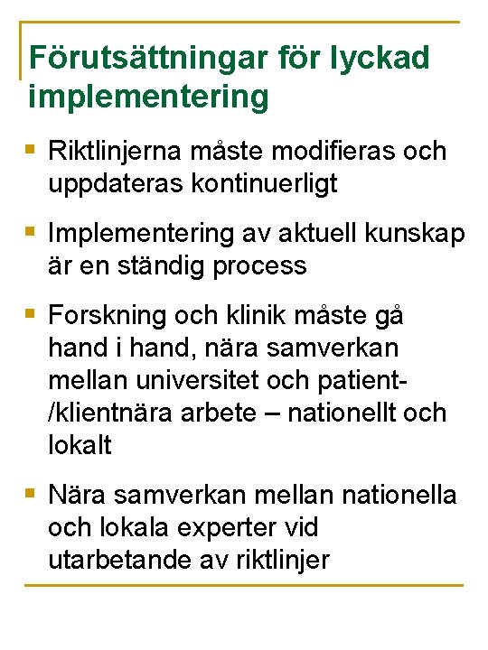 Förutsättningar för lyckad implementering § Riktlinjerna måste modifieras och uppdateras kontinuerligt § Implementering av