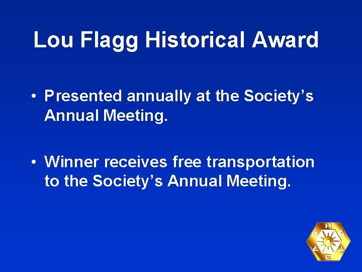 Lou Flagg Historical Award • Presented annually at the Society’s Annual Meeting. • Winner