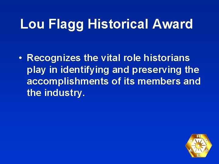 Lou Flagg Historical Award • Recognizes the vital role historians play in identifying and