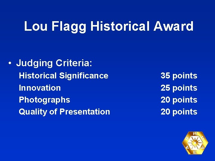 Lou Flagg Historical Award • Judging Criteria: Historical Significance Innovation Photographs Quality of Presentation