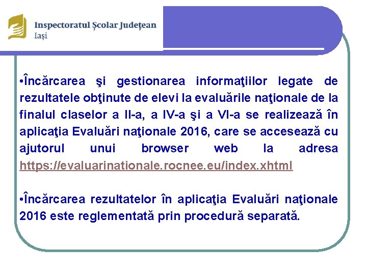  • Încărcarea şi gestionarea informaţiilor legate de rezultatele obţinute de elevi la evaluările