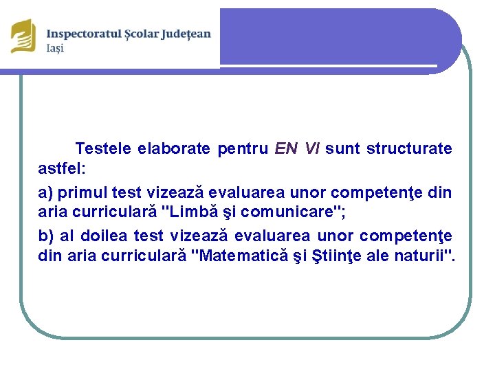 Testele elaborate pentru EN VI sunt structurate astfel: a) primul test vizează evaluarea unor