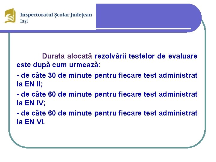 Durata alocată rezolvării testelor de evaluare este după cum urmează: - de câte 30