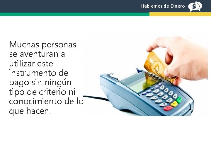 Hablemos de Dinero Muchas personas se aventuran a utilizar este instrumento de pago sin