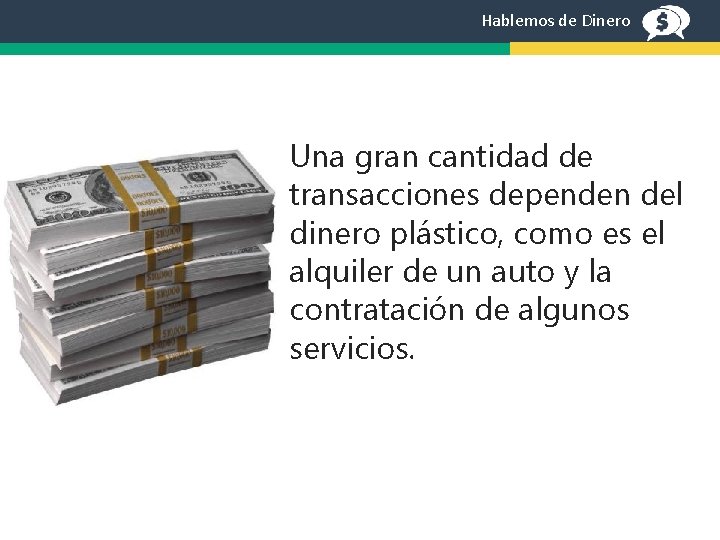 Hablemos de Dinero Una gran cantidad de transacciones dependen del dinero plástico, como es