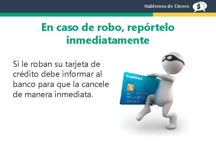 Hablemos de Dinero En caso de robo, repórtelo inmediatamente Si le roban su tarjeta