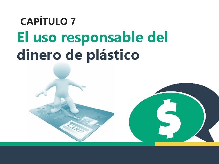 CAPÍTULO 7 El uso responsable del dinero de plástico 