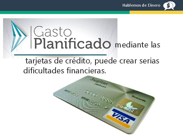 Hablemos de Dinero mediante las tarjetas de crédito, puede crear serias dificultades financieras. 