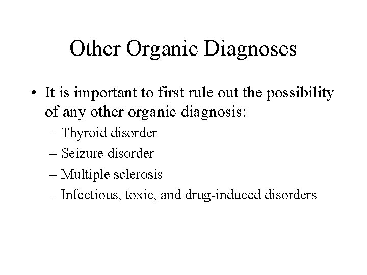 Other Organic Diagnoses • It is important to first rule out the possibility of