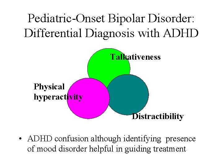 Pediatric-Onset Bipolar Disorder: Differential Diagnosis with ADHD Talkativeness Physical hyperactivity Distractibility • ADHD confusion