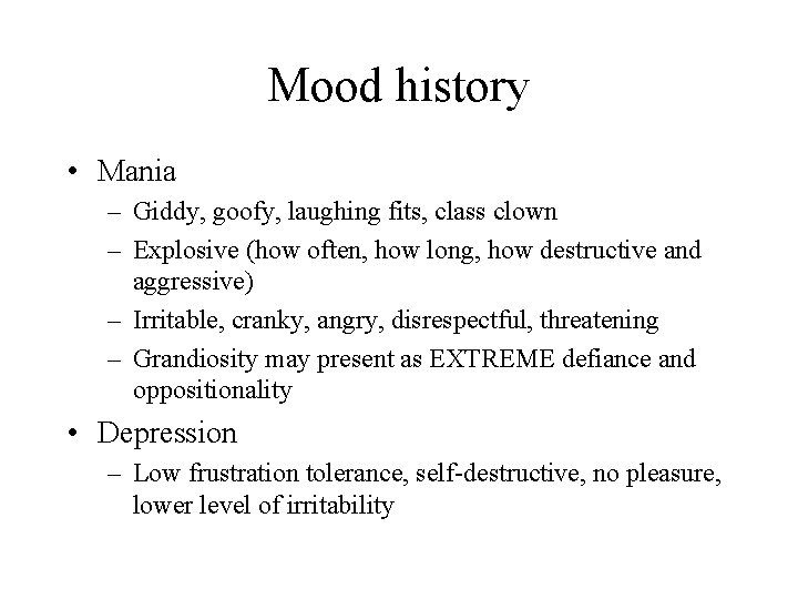 Mood history • Mania – Giddy, goofy, laughing fits, class clown – Explosive (how