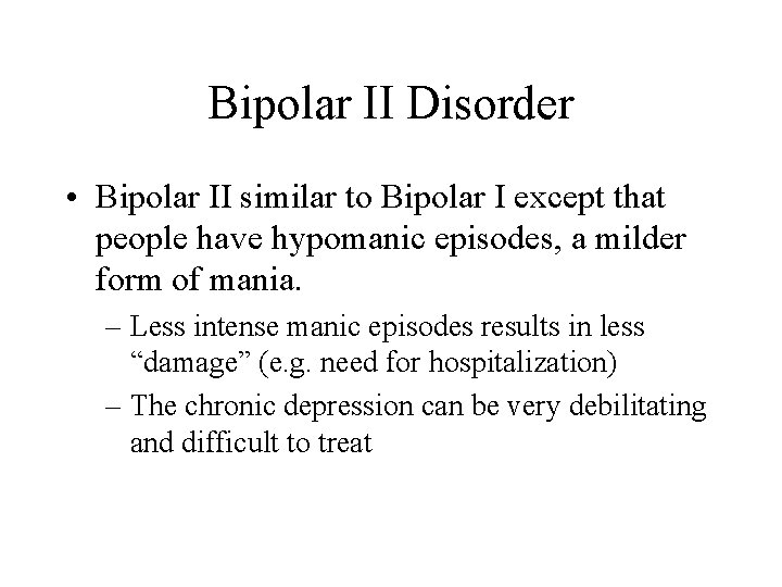 Bipolar II Disorder • Bipolar II similar to Bipolar I except that people have