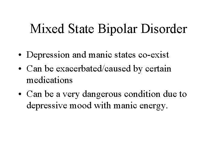 Mixed State Bipolar Disorder • Depression and manic states co-exist • Can be exacerbated/caused