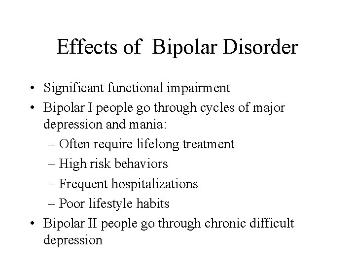 Effects of Bipolar Disorder • Significant functional impairment • Bipolar I people go through