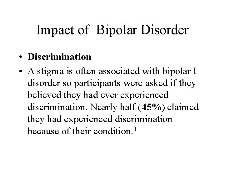 Impact of Bipolar Disorder • Discrimination • A stigma is often associated with bipolar